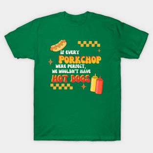 If All Porkchops Were Perfect We Wouldn't Have Hot Dogs T-Shirt